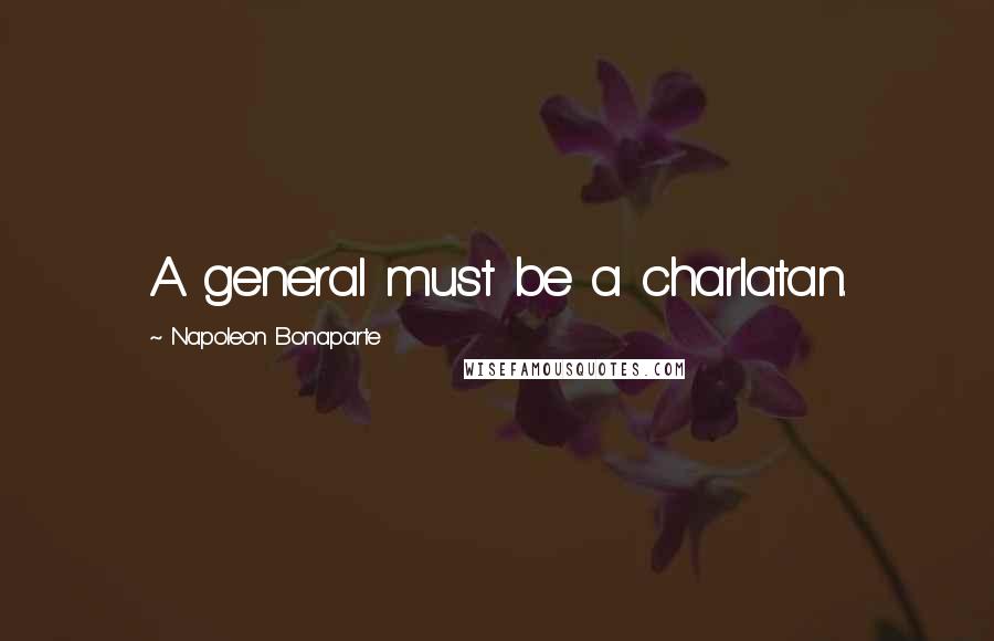 Napoleon Bonaparte Quotes: A general must be a charlatan.