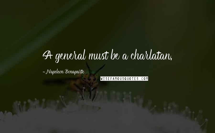 Napoleon Bonaparte Quotes: A general must be a charlatan.