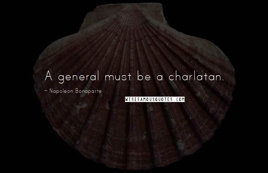 Napoleon Bonaparte Quotes: A general must be a charlatan.