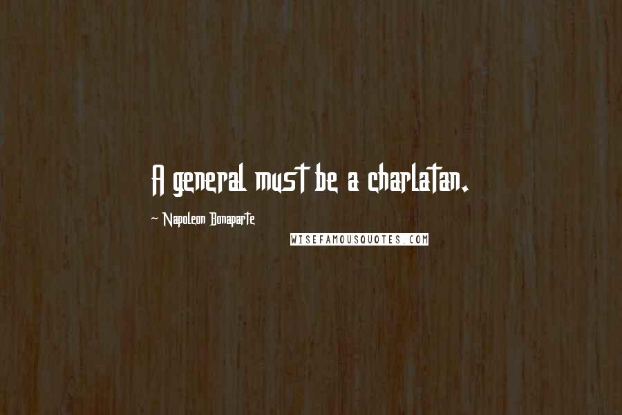 Napoleon Bonaparte Quotes: A general must be a charlatan.