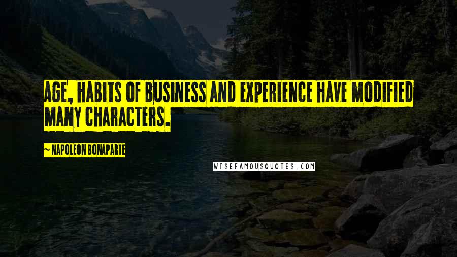 Napoleon Bonaparte Quotes: Age, habits of business and experience have modified many characters.