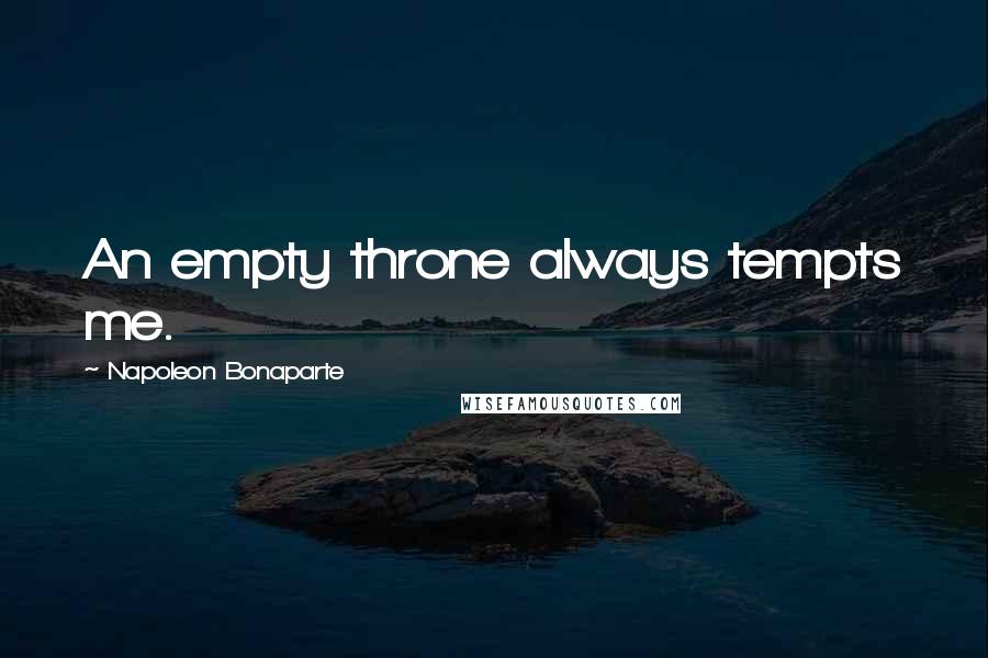 Napoleon Bonaparte Quotes: An empty throne always tempts me.