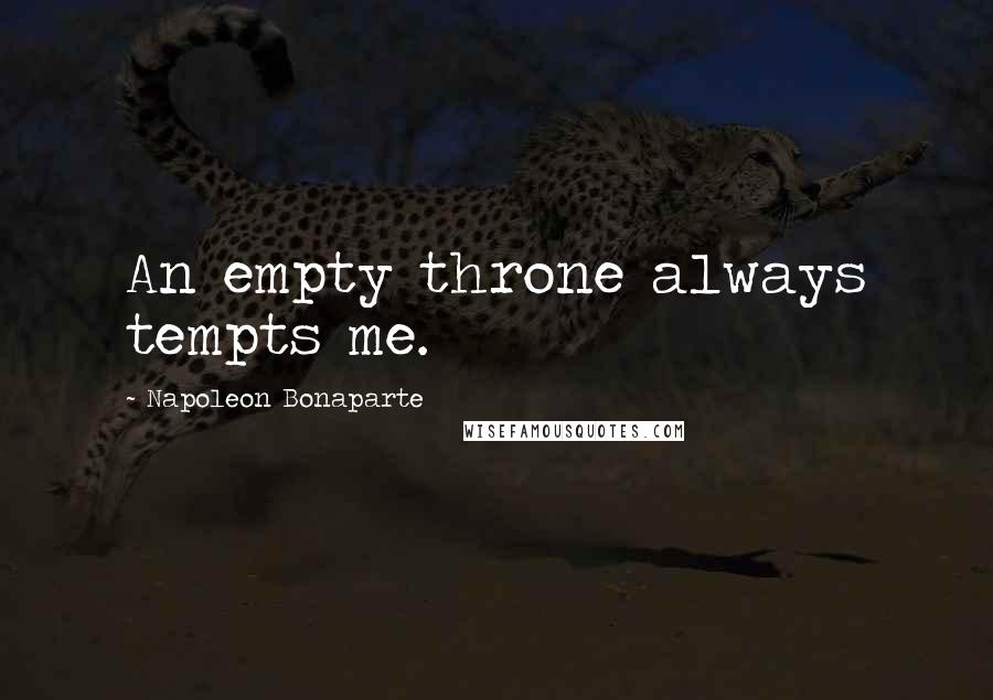 Napoleon Bonaparte Quotes: An empty throne always tempts me.