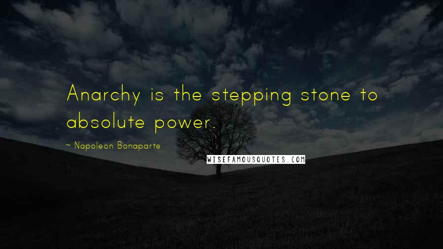 Napoleon Bonaparte Quotes: Anarchy is the stepping stone to absolute power.