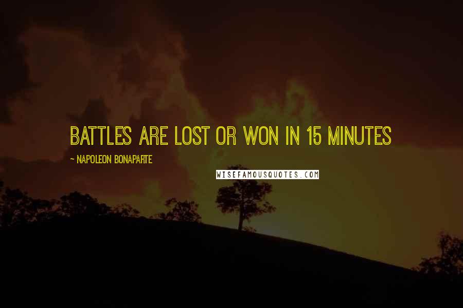 Napoleon Bonaparte Quotes: Battles are lost or won in 15 minutes