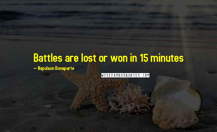 Napoleon Bonaparte Quotes: Battles are lost or won in 15 minutes