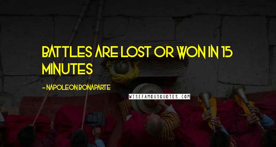 Napoleon Bonaparte Quotes: Battles are lost or won in 15 minutes