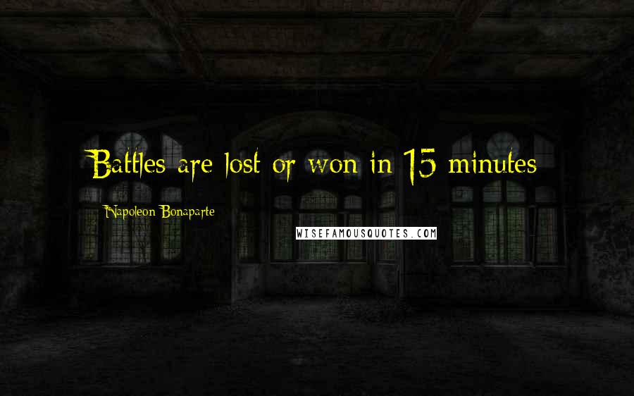 Napoleon Bonaparte Quotes: Battles are lost or won in 15 minutes