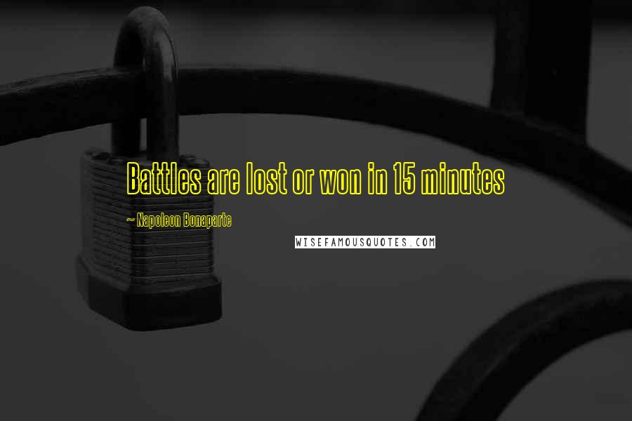 Napoleon Bonaparte Quotes: Battles are lost or won in 15 minutes