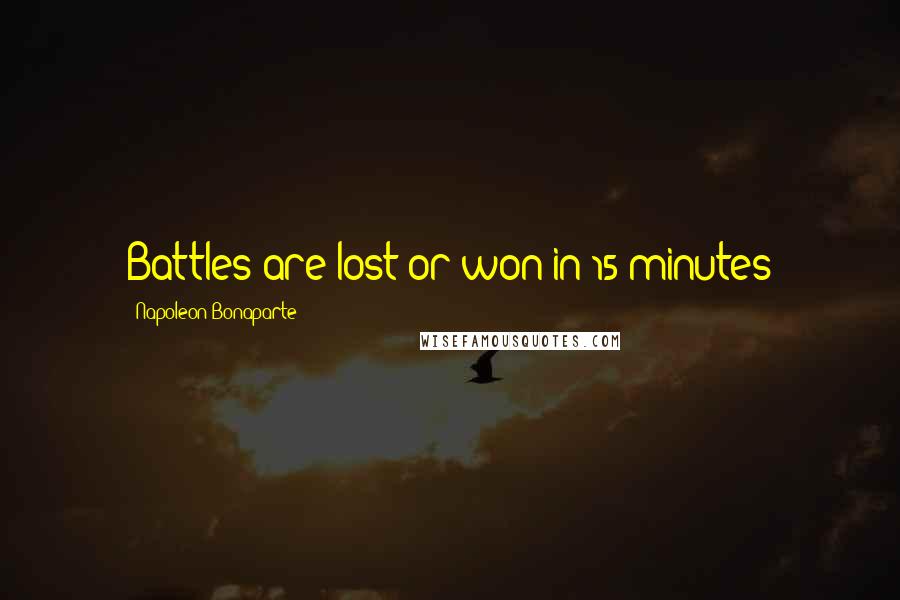 Napoleon Bonaparte Quotes: Battles are lost or won in 15 minutes