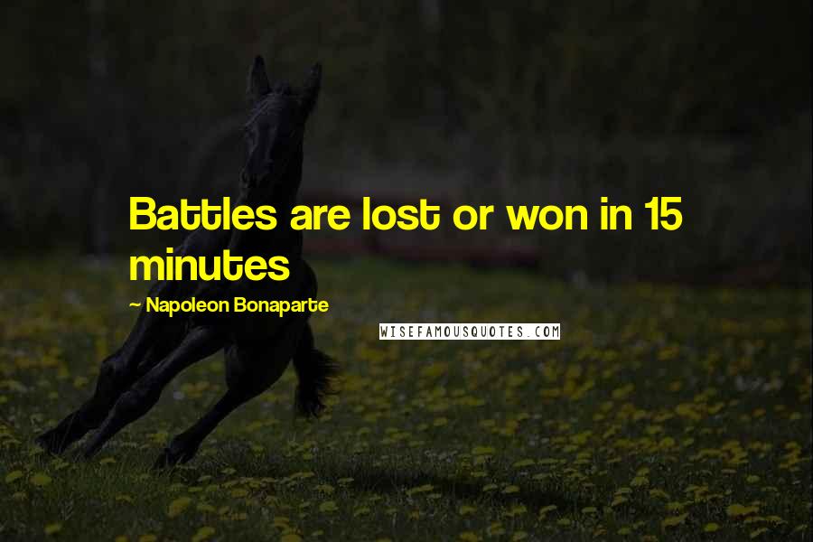 Napoleon Bonaparte Quotes: Battles are lost or won in 15 minutes