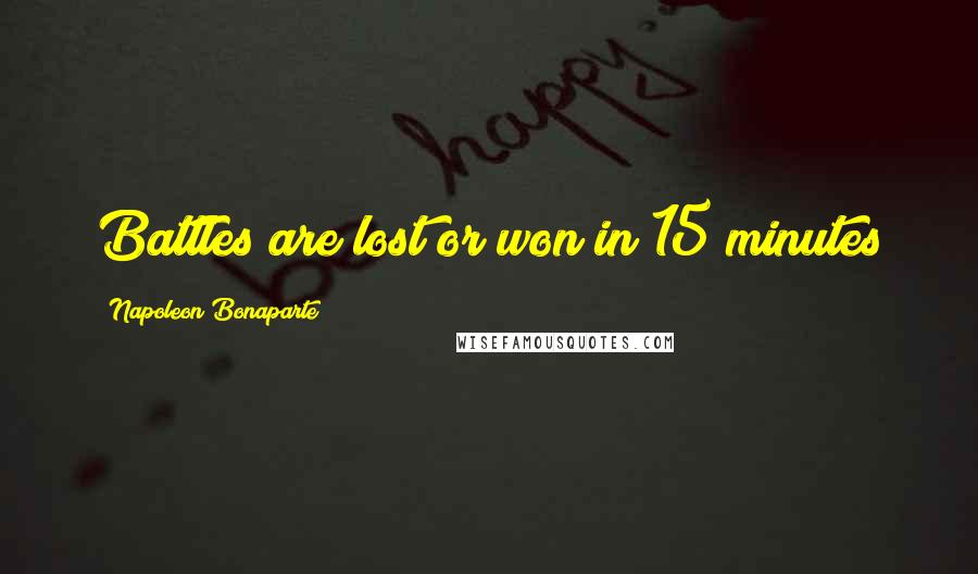 Napoleon Bonaparte Quotes: Battles are lost or won in 15 minutes