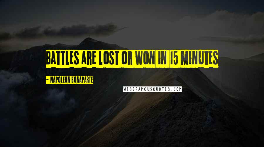 Napoleon Bonaparte Quotes: Battles are lost or won in 15 minutes
