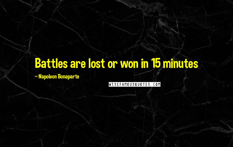 Napoleon Bonaparte Quotes: Battles are lost or won in 15 minutes