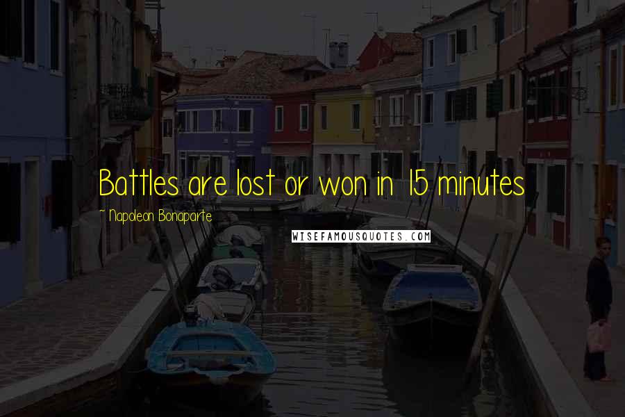 Napoleon Bonaparte Quotes: Battles are lost or won in 15 minutes