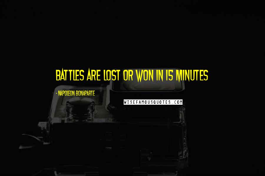 Napoleon Bonaparte Quotes: Battles are lost or won in 15 minutes