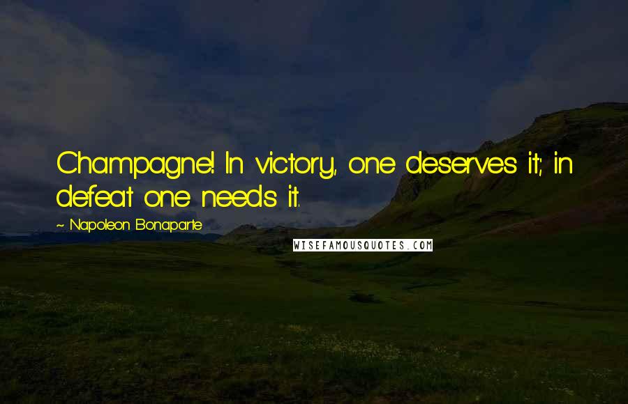 Napoleon Bonaparte Quotes: Champagne! In victory, one deserves it; in defeat one needs it.