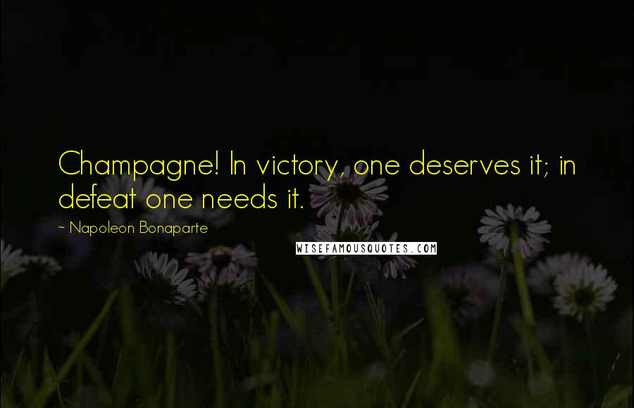 Napoleon Bonaparte Quotes: Champagne! In victory, one deserves it; in defeat one needs it.