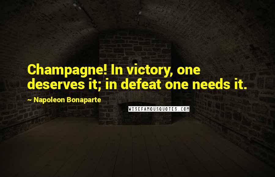 Napoleon Bonaparte Quotes: Champagne! In victory, one deserves it; in defeat one needs it.