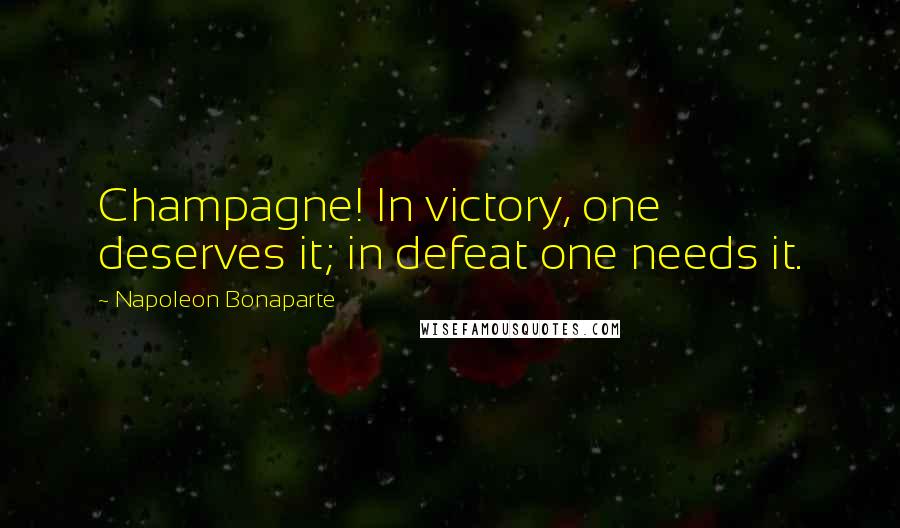 Napoleon Bonaparte Quotes: Champagne! In victory, one deserves it; in defeat one needs it.