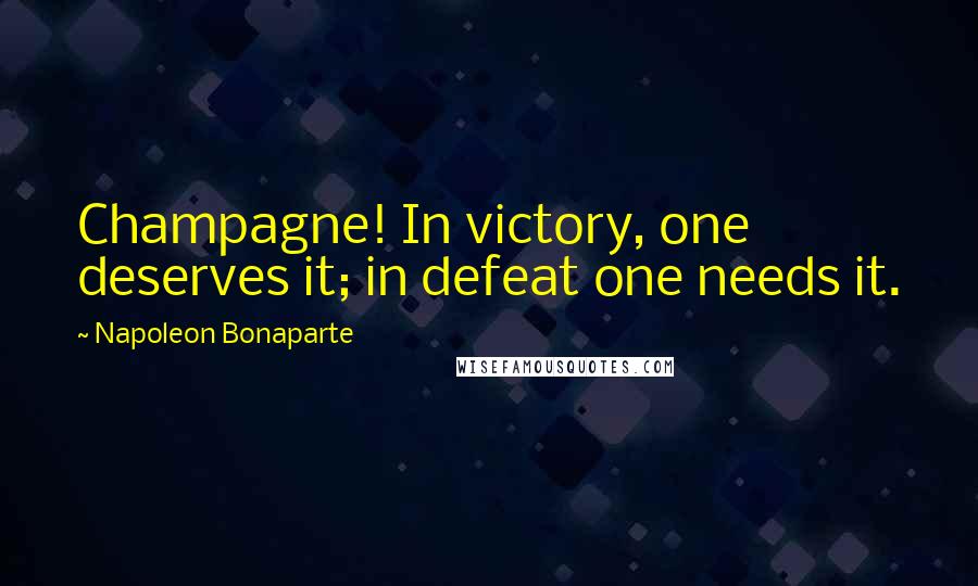 Napoleon Bonaparte Quotes: Champagne! In victory, one deserves it; in defeat one needs it.