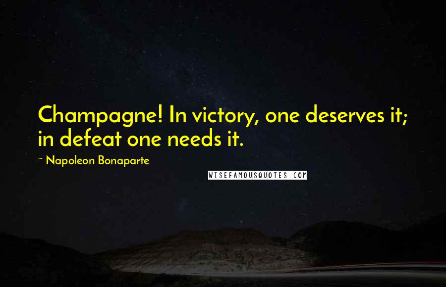 Napoleon Bonaparte Quotes: Champagne! In victory, one deserves it; in defeat one needs it.