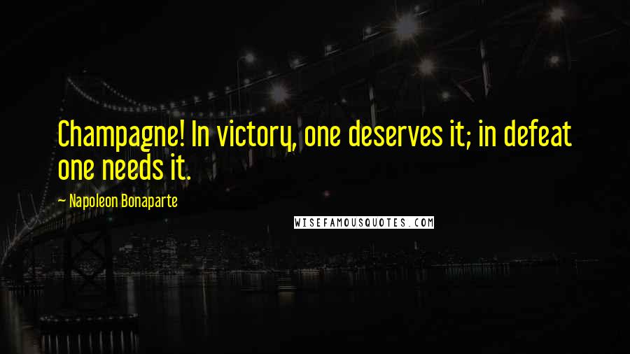 Napoleon Bonaparte Quotes: Champagne! In victory, one deserves it; in defeat one needs it.