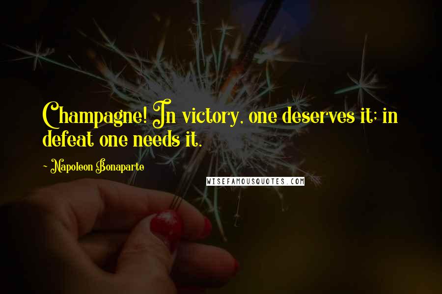 Napoleon Bonaparte Quotes: Champagne! In victory, one deserves it; in defeat one needs it.