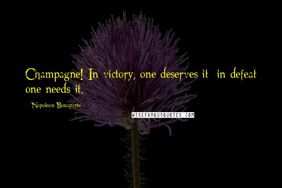 Napoleon Bonaparte Quotes: Champagne! In victory, one deserves it; in defeat one needs it.