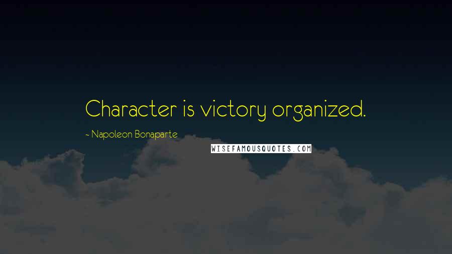 Napoleon Bonaparte Quotes: Character is victory organized.