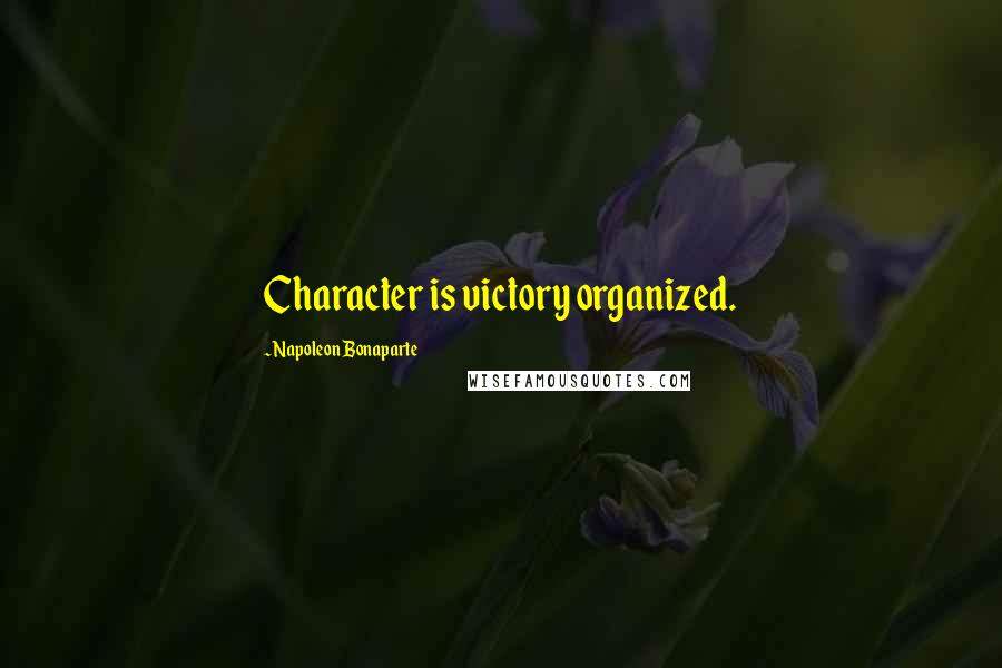 Napoleon Bonaparte Quotes: Character is victory organized.