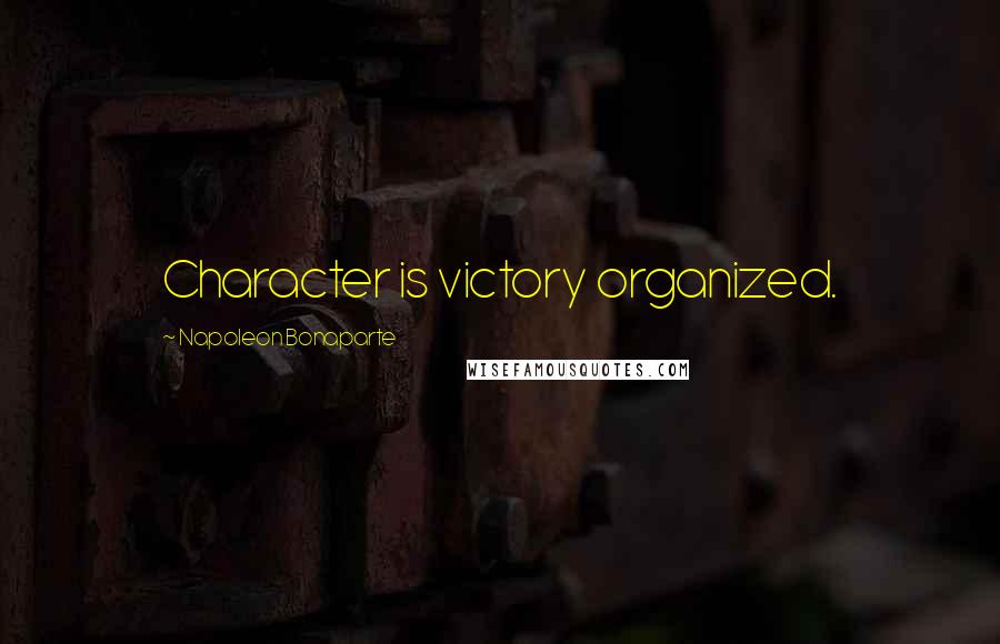 Napoleon Bonaparte Quotes: Character is victory organized.