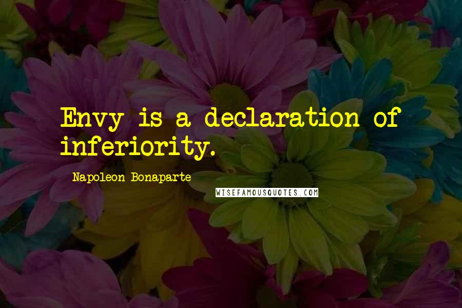 Napoleon Bonaparte Quotes: Envy is a declaration of inferiority.