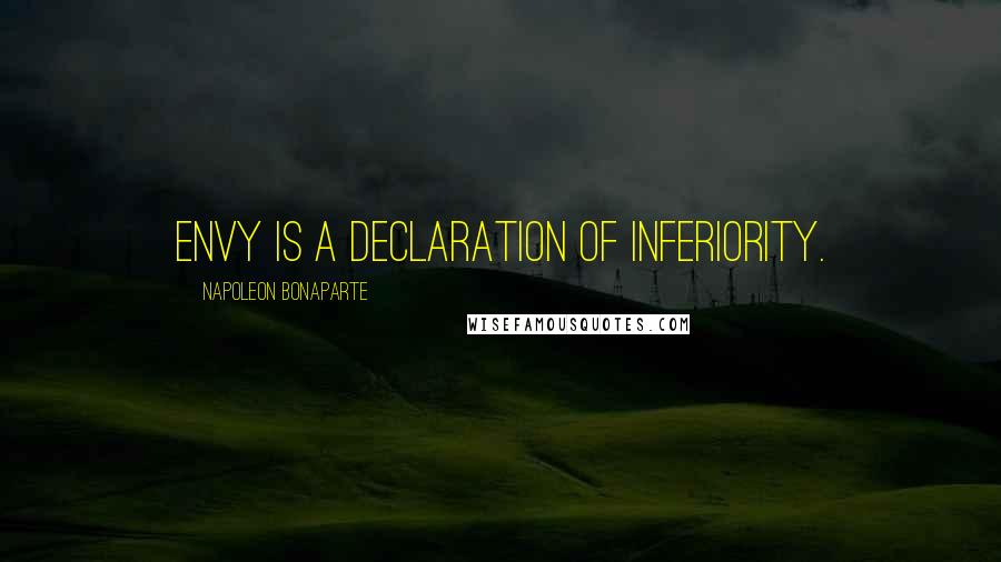 Napoleon Bonaparte Quotes: Envy is a declaration of inferiority.