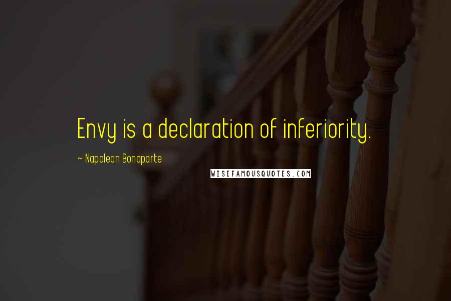 Napoleon Bonaparte Quotes: Envy is a declaration of inferiority.