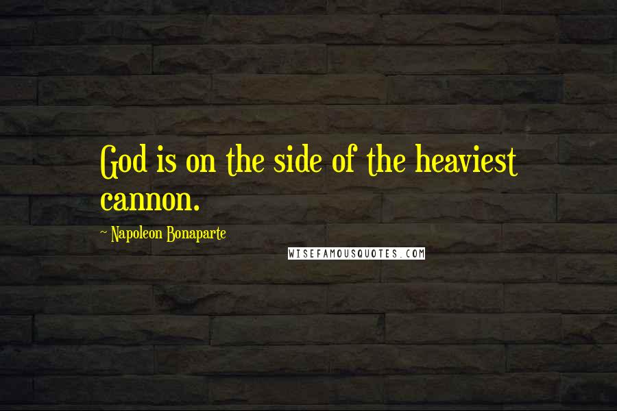 Napoleon Bonaparte Quotes: God is on the side of the heaviest cannon.