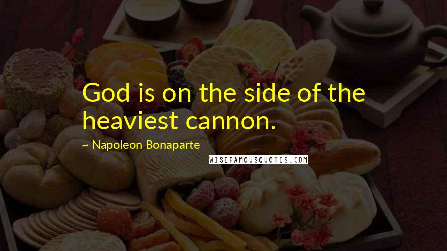 Napoleon Bonaparte Quotes: God is on the side of the heaviest cannon.