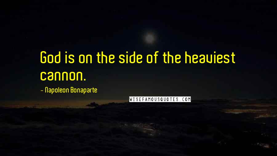 Napoleon Bonaparte Quotes: God is on the side of the heaviest cannon.