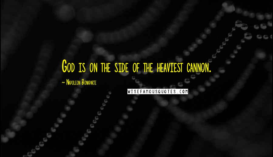 Napoleon Bonaparte Quotes: God is on the side of the heaviest cannon.