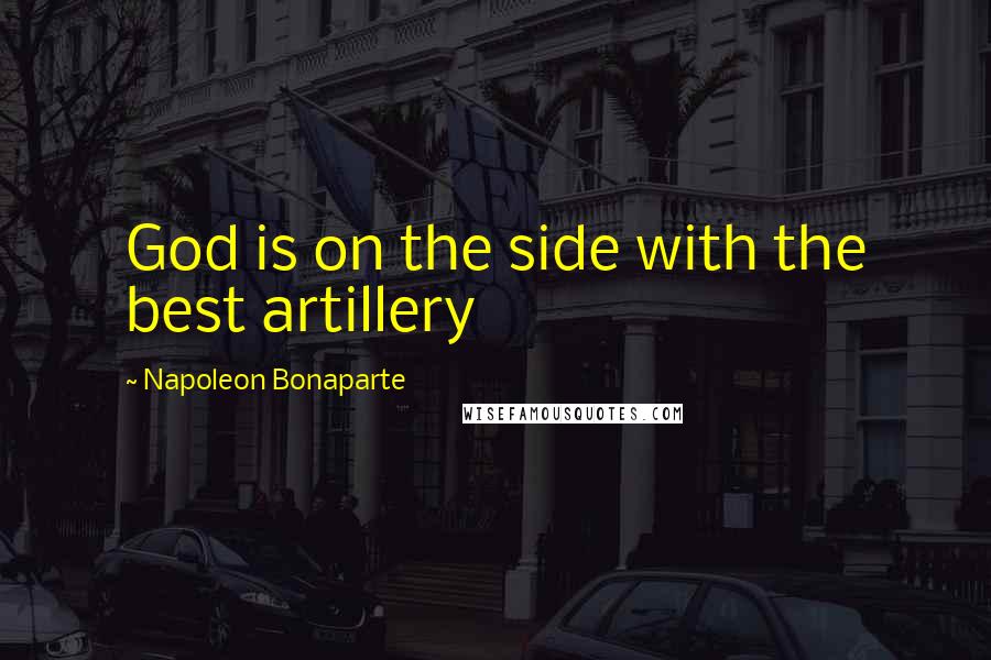 Napoleon Bonaparte Quotes: God is on the side with the best artillery