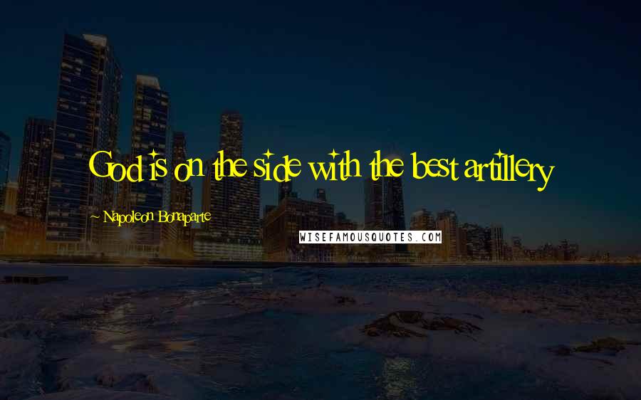 Napoleon Bonaparte Quotes: God is on the side with the best artillery