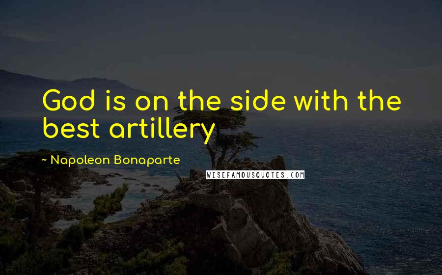 Napoleon Bonaparte Quotes: God is on the side with the best artillery