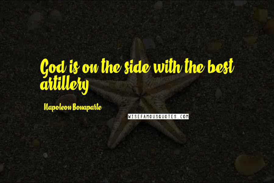 Napoleon Bonaparte Quotes: God is on the side with the best artillery