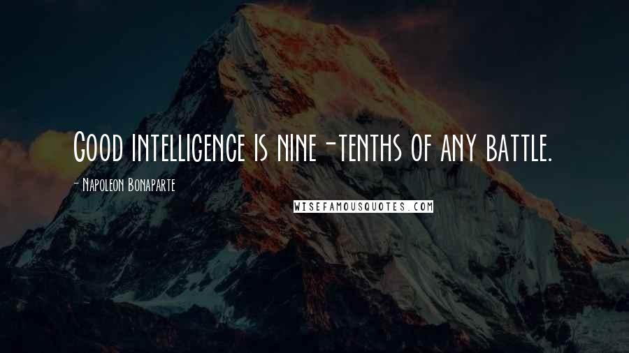 Napoleon Bonaparte Quotes: Good intelligence is nine-tenths of any battle.