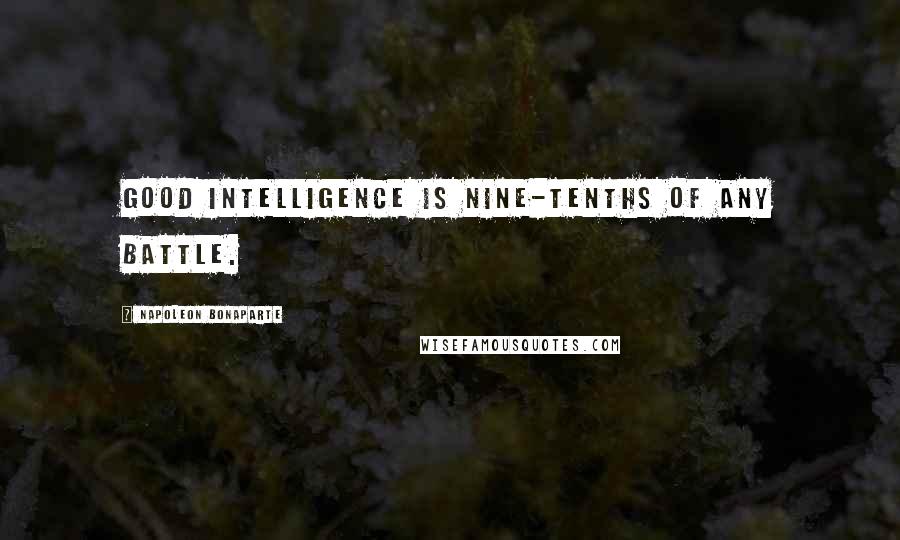 Napoleon Bonaparte Quotes: Good intelligence is nine-tenths of any battle.