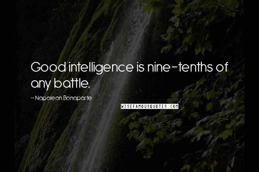 Napoleon Bonaparte Quotes: Good intelligence is nine-tenths of any battle.