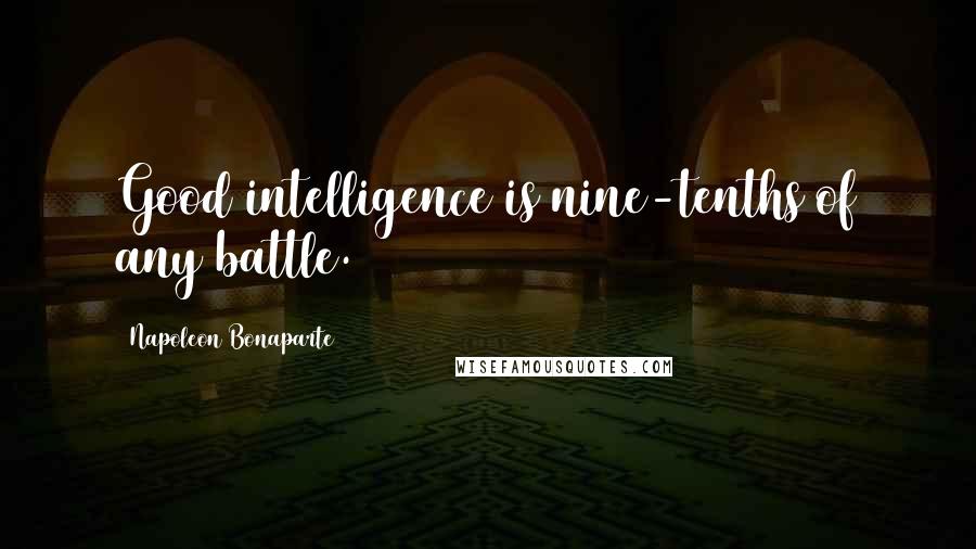 Napoleon Bonaparte Quotes: Good intelligence is nine-tenths of any battle.