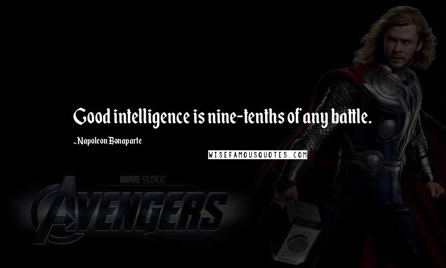 Napoleon Bonaparte Quotes: Good intelligence is nine-tenths of any battle.