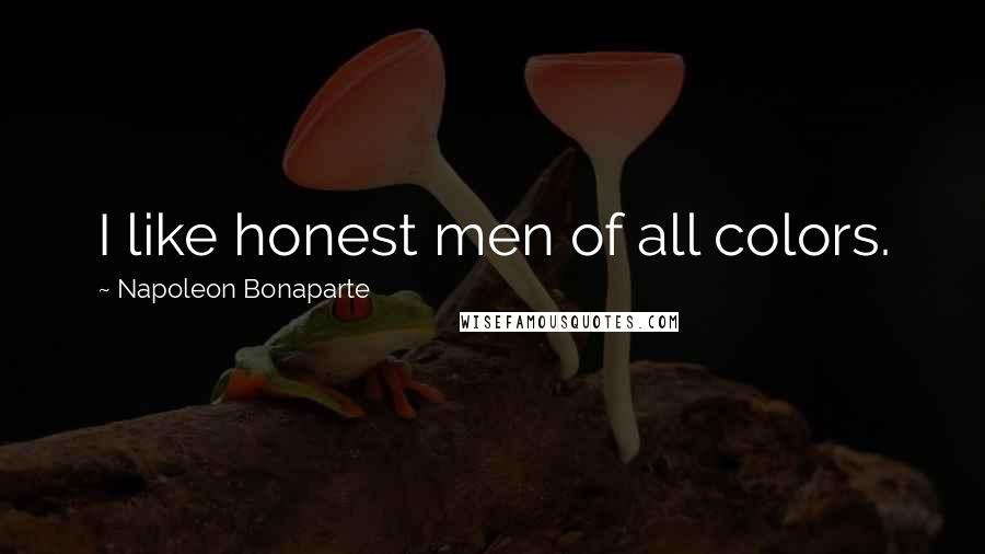 Napoleon Bonaparte Quotes: I like honest men of all colors.