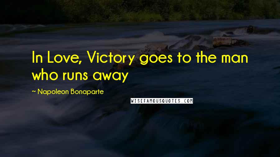 Napoleon Bonaparte Quotes: In Love, Victory goes to the man who runs away